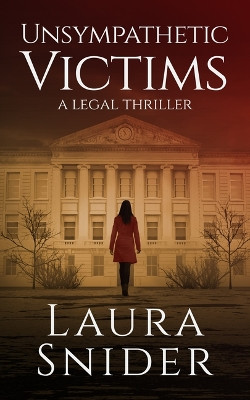 Unsympathetic Victims: A Legal Thriller by Laura Snider 9781648753930