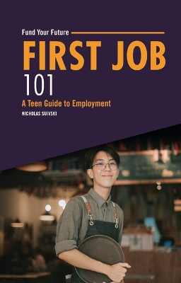First Job 101: A Teen Guide to Employment by Nicholas Suivski 9798765630013