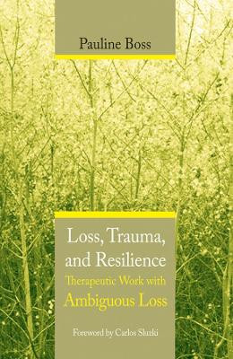 Loss, Trauma, and Resilience: Therapeutic Work With Ambiguous Loss by Pauline Boss 9780393704495