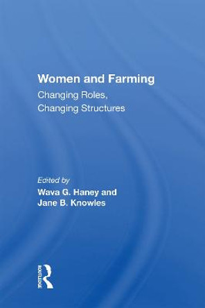 Women And Farming: Changing Roles, Changing Structures by Wava G. Haney