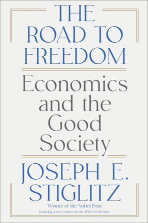 The Road to Freedom: Economics and the Good Society by Joseph E. Stiglitz 9781324123385