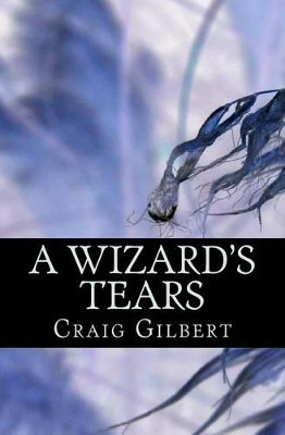 A Wizard's Tears by Craig Gilbert 9781419617515
