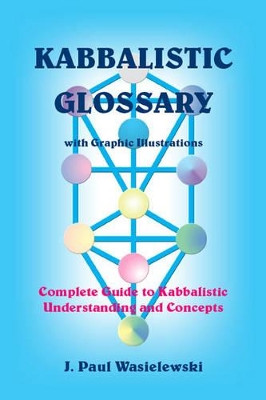 Kabbalistic Glossary by J. Paul Wasielewski 9781412010092