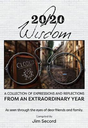 20/20 Wisdom: A Collection of Expressions and Refelctions from an Extraordinary Year by Jim Secord