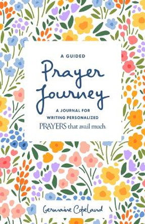 A Guided Prayer Journey: A Journal for Writing Personalized Prayers That Avail Much by Germaine Copeland