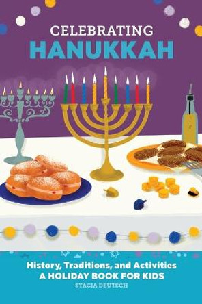 Celebrating Hanukkah: History, Traditions, and Activities - A Holiday Book for Kids by Stacia Deutsch