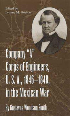 Company ""A"" Corps of Engineers, U.S.A., 1846-1848, in the Mexican War, by Gustavus Woodson Smith 9780873387071
