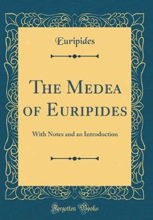 The Medea of Euripides: With Notes and an Introduction (Classic Reprint) by Euripides