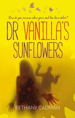 Doctor Vanilla's Sunflowers: How Do You Survive When Your Soul Has Been Stolen? by Bethany Cadman 9781861516053