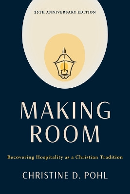 Making Room, 25th Anniversary Edition: Recovering Hospitality as a Christian Tradition by Christine D Pohl 9780802883810
