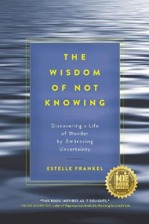 The Wisdom Of Not Knowing: Discovering a Life of Wonder by Embracing Uncertainty by Estelle Frankel