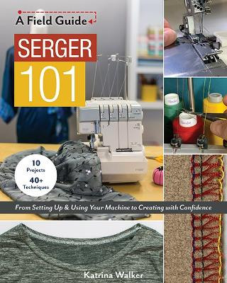 Serger 101: From Setting Up & Using Your Machine to Creating with Confidence; 10 Projects & 40+ Techniques by Katrina Walker 9781617459214