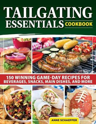 Tailgating Essentials: 150 Recipes for a Winning Game Day by Anne Schaeffer