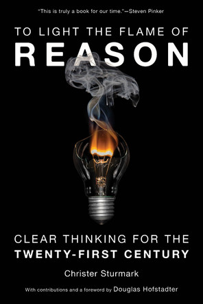 To Light the Flame of Reason: Clear Thinking for the Twenty-First Century by Christer Sturmark 9781633887749