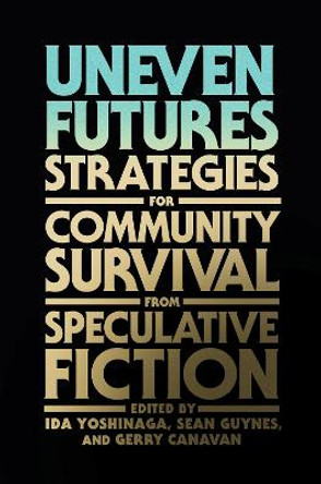 Uneven Futures: Strategies for Community Survival from Speculative Fiction by Ida Yoshinaga