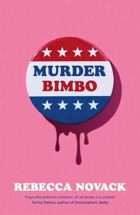 Murder Bimbo: A gloriously deranged, stylish, debut literary thriller: 'Flays the political moment' Torrey Peters by Rebecca Novack 9781786587022