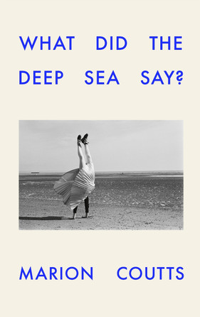 What Did the Deep Sea Say? by Marion Coutts 9781911717539