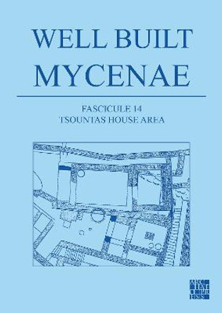 Well Built Mycenae, Fascicule 14: Tsountas House Area by Kim Shelton