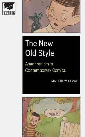 The New Old Style: Anachronism in Contemporary Comics Matthew Levay 9781496237620