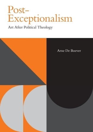 Post-Exceptionalism: Art After Political Theology Arne De Boever 9781399539708
