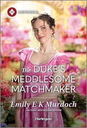 The Duke's Meddlesome Matchmaker by Emily E K Murdoch 9781335831705