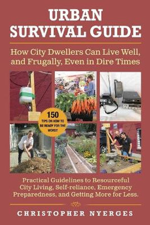 Urban Survival Guide: How City Dwellers Can Live Well, and Frugally, Even in Dire Times by Christopher Nyerges