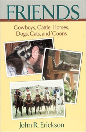 Friends: Cowboys, Cattle, Horses, Dogs, Cats and 'coons by John R. Erickson 9781574411454