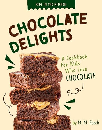 Chocolate Delights: A Cookbook for Kids Who Love Chocolate by M M Eboch 9798892009355