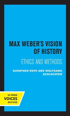 Max Weber's Vision of History: Ethics and Methods by Guenther Roth 9780520366107