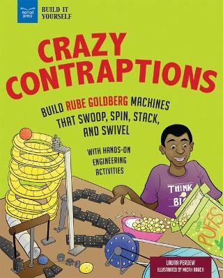 Crazy Contraptions: Build Rube Goldberg Machines That Swoop, Spin, Stack, and Swivel; with Engineering Activities for Kids by Laura Perdew 9781619308268