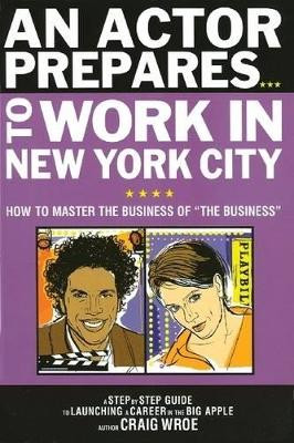 An Actor Prepares to Work in New York City: How to Master the Business of The Business by Craig Wroe 9780879103064