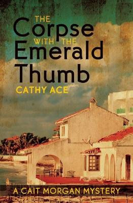 The Corpse with the Emerald Thumb by Cathy Ace 9781771510639