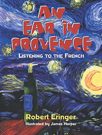 An Ear in Provence: Listening to the French by Robert Eringer