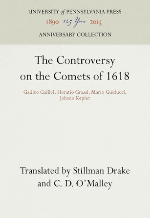 The Controversy on the Comets of 1618: Galileo Galilei, Horatio Grassi, Mario Guiducci, Johann Kepler by Stillman Drake 9781512801446