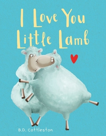 I Love You Little Lamb by B D Cottleston 9781684614707
