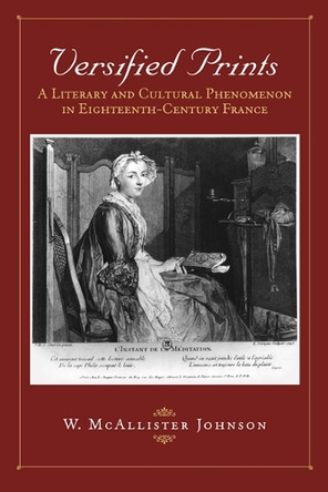 Versified Prints: A Literary and Cultural Phenomenon in Eighteenth-Century France by W. McAllister Johnson 9781442642850