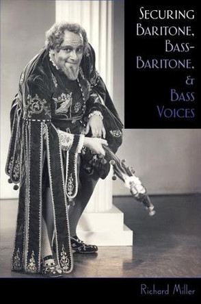 Securing Baritone, Bass-Baritone, and Bass Voices by Richard Miller 9780195322651