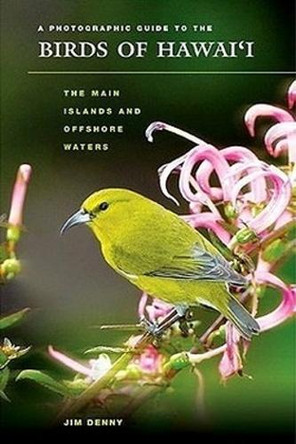A Photographic Guide to the Birds of Hawai'i: The Main Islands and Offshore Waters by Jim Denny 9780824833831