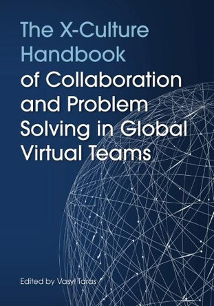 The X-Culture Handbook of Collaboration and Problem Solving in Global Virtual Teams by Vas Taras 9781469669793