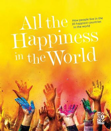 All the Happiness in the World: How people live in the 30 happiest countries in the world by Monaco Books