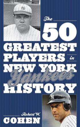 The 50 Greatest Players in New York Yankees History by Robert W. Cohen 9781589798151