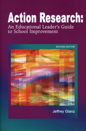 Action Research: An Educational Leader's Guide to School Improvement by Jeffrey Glanz 9781929024544