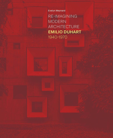 Reimagining Modern Architecture: Emilio Duhart, 1940-1970 by Evelyn Meynard 9781638401797