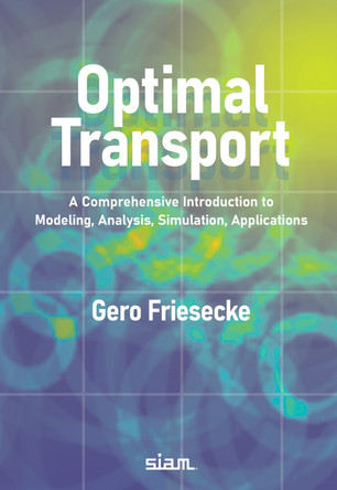 Optimal Transport: A Comprehensive Introduction to Modeling, Analysis, Simulation, Applications by Gero Friesecke 9781611978087