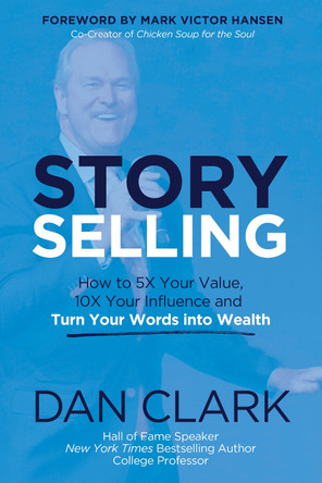 Story Selling: How to 5x your value, 10x your influence, and turn your words into wealth by Dan Clark 9781636989051