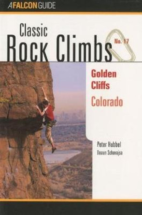 Classic Rock Climbs No. 17 Golden Cliffs, Colorado by Peter Hubbel