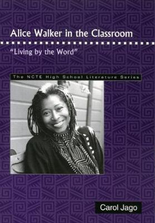 Alice Walker in the Classroom: Living by the Word by Carol Jago