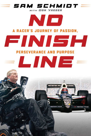 No Finish Line: A Racer's Journey of Passion, Perseverance, and Purpose Sam Schmidt 9798895151617