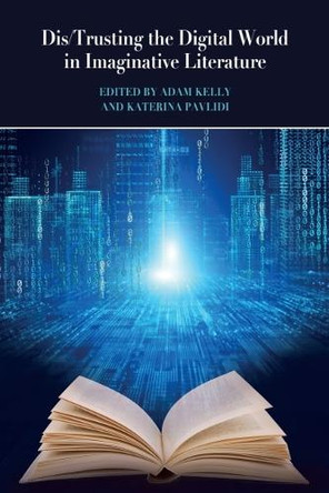 Dis/Trusting the Digital World in Imaginative Literature Adam Kelly 9781399551977