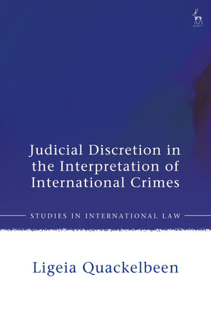 Judicial Discretion in the Interpretation of International Crimes: Revisiting the Legality Principle Ligeia Quackelbeen 9781509985173